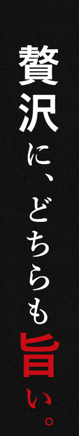 贅沢に、どちらも旨い。